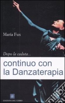 Dopo la caduta... continuo con la danzaterapia libro di Fux Maria