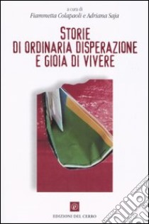 Storie di ordinaria disperazione e gioia di vivere libro di Colapaoli F. (cur.); Saja A. (cur.)