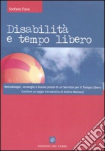 Disabilità e tempo libero. Metodologie, strategie e buone prassi di un Servizio per il tempo libero libro di Fava Stefano