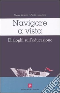 Navigare a vista. Dialoghi sull'educazione libro di Varano Maria; Colombo Paolo