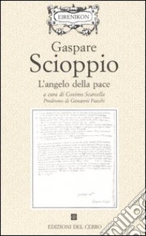 L'angelo della pace. Modi e regole per comporre il dissidio religioso tra cattolici e protestanti libro di Scioppio Gaspare; Scarcella C. (cur.)