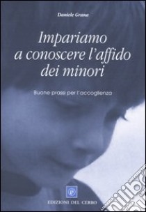 Impariamo a conoscere l'affido dei minori. Buone prassi per l'accoglienza libro di Grana Daniele