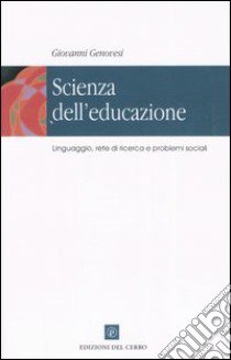 Scienza dell'educazione. Linguaggio, rete di ricerca e problemi sociali libro di Genovesi Giovanni