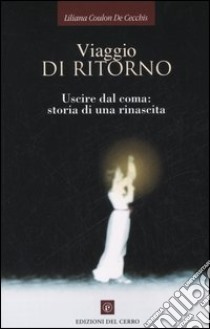 Viaggio di ritorno. Uscire dal coma: storia di una rinascita libro di Coulon De Cecchis Liliana