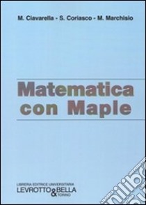 Matematica con Maple libro di Chiavarella M.; Coriasco S.; Marchisio M.