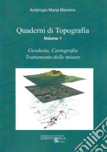 Quaderni di topografia. Vol. 1: Geodesia, cartografia, trattamento delle misure libro di Manzino Ambrogio Maria