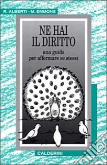 Ne hai il diritto. Una guida per affermare se stessi libro di Alberti Robert - Emmons Michael