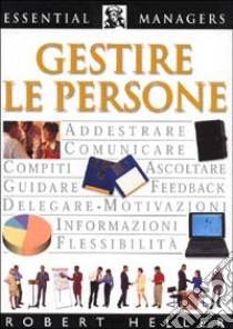 Gestire le persone libro di Heller Robert