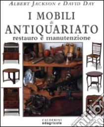 I mobili di antiquariato. Restauro e manutenzione libro di Jackson Albert - Day David