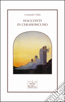 Racconti in chiaroscuro libro di Villa Corrado; Di Ciaccia F. (cur.)