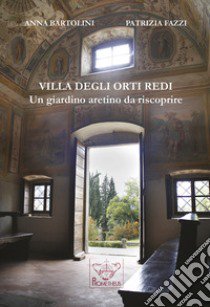 Villa degli Orti Redi. Un giardino aretino da riscoprire libro di Bartolini Anna; Fazzi Patrizia