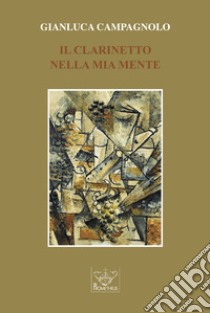 Il clarinetto nella mia mente. Ediz. per la scuola libro di Campagnolo Gianluca