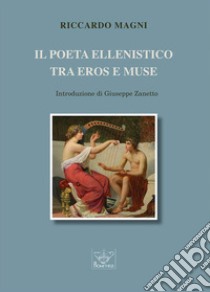 Il poeta ellenistico tra Eros e Muse libro di Magni Riccardo