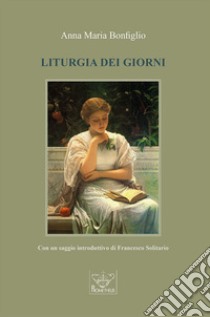 Liturgia dei giorni libro di Bonfiglio Anna Maria