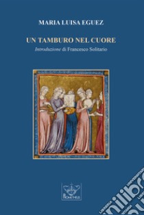 Un tamburo nel cuore. Per il fluire dei giorni libro di Eguez Maria Luisa