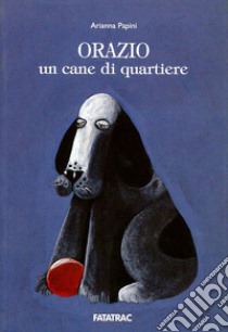 Orazio, un cane di quartiere libro di Papini Arianna