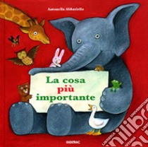 La cosa più importante. Ediz. illustrata libro di Abbatiello Antonella