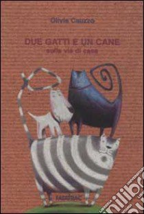 Due gatti e un cane sulla via di casa libro di Cauzzo Olivia