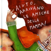 Aiuto, arrivano le amiche della mamma! libro di Roncaglia Silvia; Cerretti Cristiana