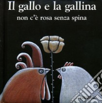 Il gallo e la gallina, non c'è rosa senza spina libro di Codignola Nicoletta; Papini Arianna