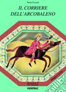 Il corriere dell'arcobaleno libro di Cercenà Vanna