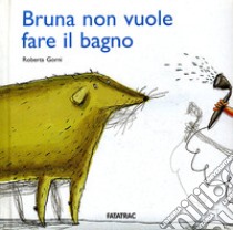 Bruna non vuole fare il bagno libro di Gorni Roberta