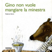 Gino non vuole mangiare la minestra libro di Gorni Roberta