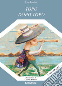 Topo dopo topo. Ediz. illustrata libro di Tognolini Bruno