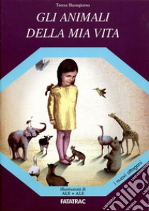 Gli animali della mia vita. Ediz. illustrata libro di Buongiorno Teresa