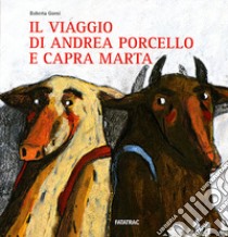 Il viaggio di Andrea porcello e capra Marta. Ediz. illustrata libro di Gorni Roberta