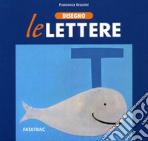 Disegno le lettere. Ediz. illustrata libro di Grazzini Francesca