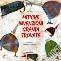 Mitiche invenzioni. Grandi trovate. Ediz. illustrata libro di Vicic Ugo; Cimatoribus Alessandra