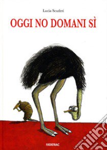 Oggi no domani sì. Ediz. illustrata libro di Scuderi Lucia