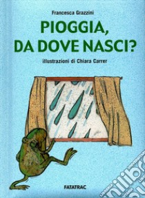 Pioggia, da dove nasci? Ediz. illustrata libro di Grazzini Francesca