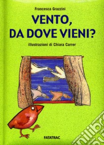 Vento, da dove vieni? Ediz. illustrata libro di Grazzini Francesca