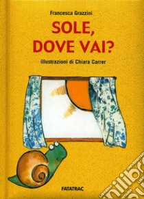 Sole, dove vai? Ediz. illustrata libro di Grazzini Francesca