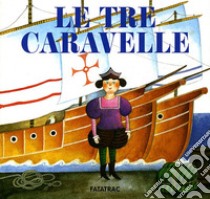 Le tre caravelle. Ediz. illustrata libro di Codignola N. (cur.)