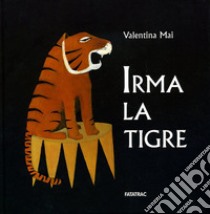 Irma la tigre. Ediz. illustrata libro di Mai Valentina