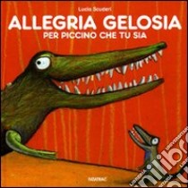 Allegria gelosia per piccino che tu sia. Ediz. illustrata libro di Scuderi Lucia