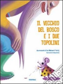 Il vecchio del bosco e i due topolini. Ediz. illustrata libro di Tolstoj Lev