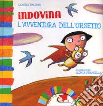 Indovina l'avventura dell'orsetto. Ediz. illustrata libro di Palombi Claudia