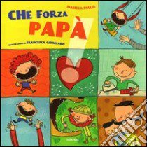 Che forza papà. Ediz. illustrata libro di Paglia Isabella