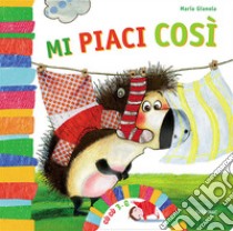 Mi piaci così. Ediz. illustrata libro di Gianola Maria