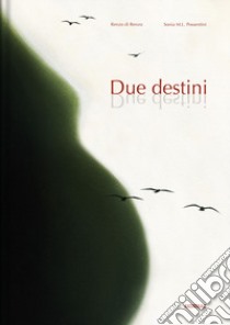 Due destini. Ediz. illustrata libro di Di Renzo Renzo; Possentini Sonia Maria Luce