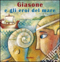 Giasone e gli eroi del mare libro di Codignola Nicoletta; Massari Alida