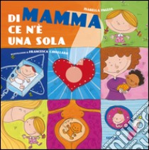 Di mamma ce n'è una sola. Ediz. illustrata libro di Paglia Isabella