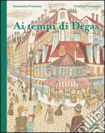 Ai tempi di Degas. Ediz. a colori libro di Friedman Samantha