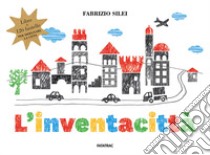 L'inventacittà. Ediz. a colori. Con gadget libro di Silei Fabrizio