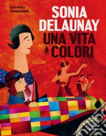 Sonia Delaunay. Una vita a colori. Ediz. a colori libro di Manes Cara