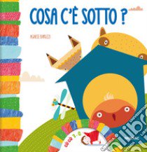 Cosa c'è sotto? Ediz. a colori libro di Baruzzi Agnese